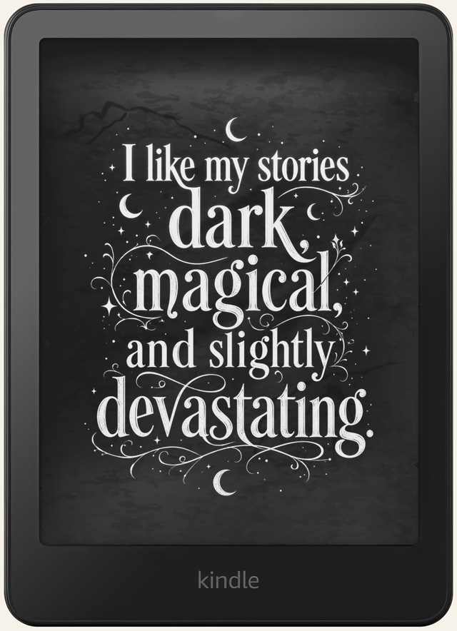 Kindle lock screen with the hand-lettered quote: I like my stories dark, magical, and slightly devastating